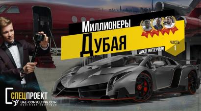 Миллионеры в Дубае. Часть 1. Спецпроект UAE-Consulting.com